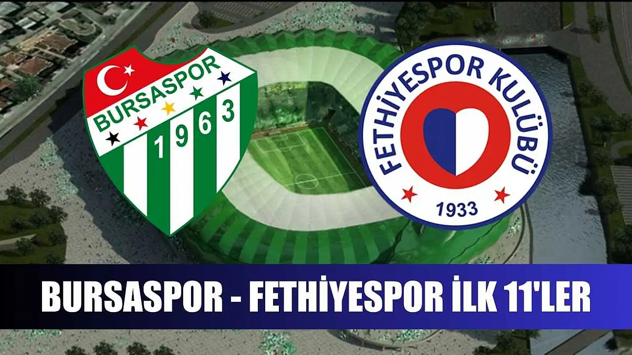 Bursaspor - Fethiyespor ilk 11'ler