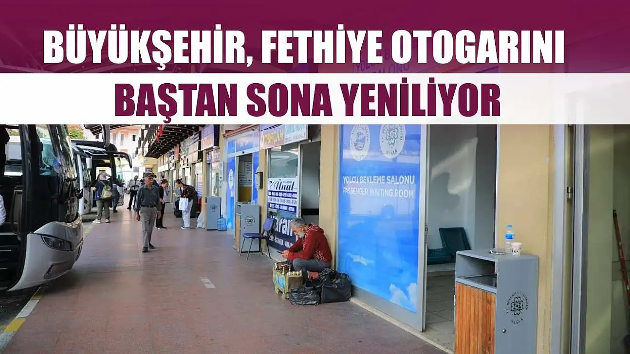 Büyükşehir, Fethiye Otogarını Baştan Sona Yeniliyor
