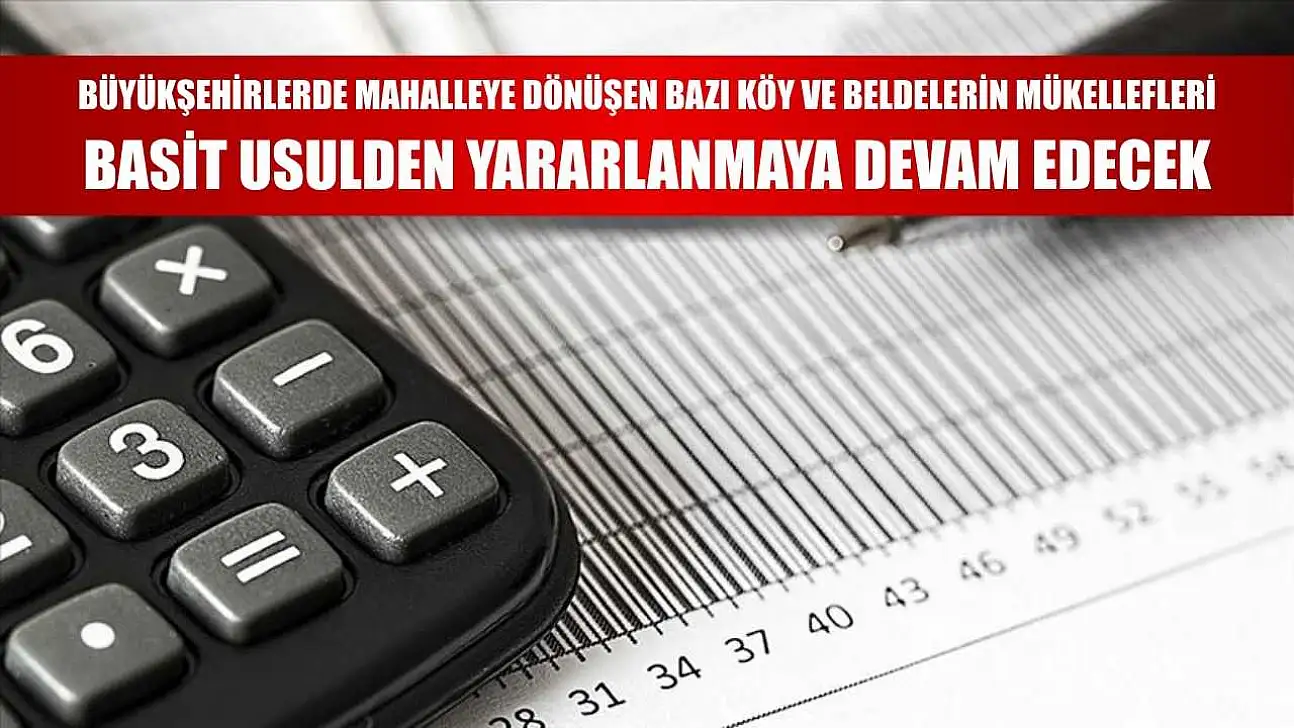 Büyükşehirlerde mahalleye dönüşen bazı köy ve beldelerin mükellefleri basit usulden yararlanmaya devam edecek