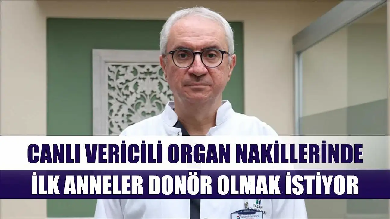 Canlı vericili organ nakillerinde ilk anneler donör olmak istiyor