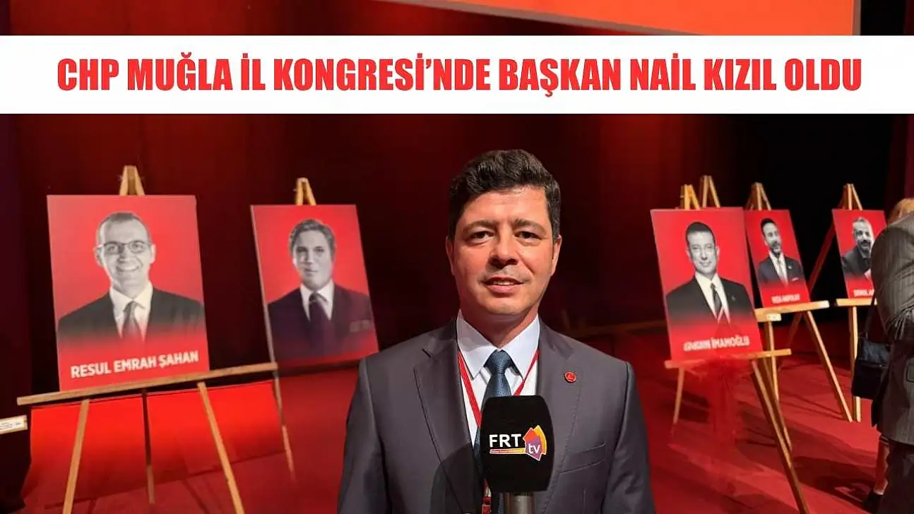 CHP Muğla İl Kongresi'nde Başkan Nail Kızıl Oldu