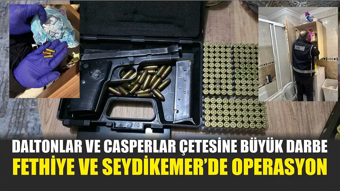 Daltonlar ve Casperlar Çetesine Büyük Darbe: Fethiye ve Seydikemer'de Operasyon