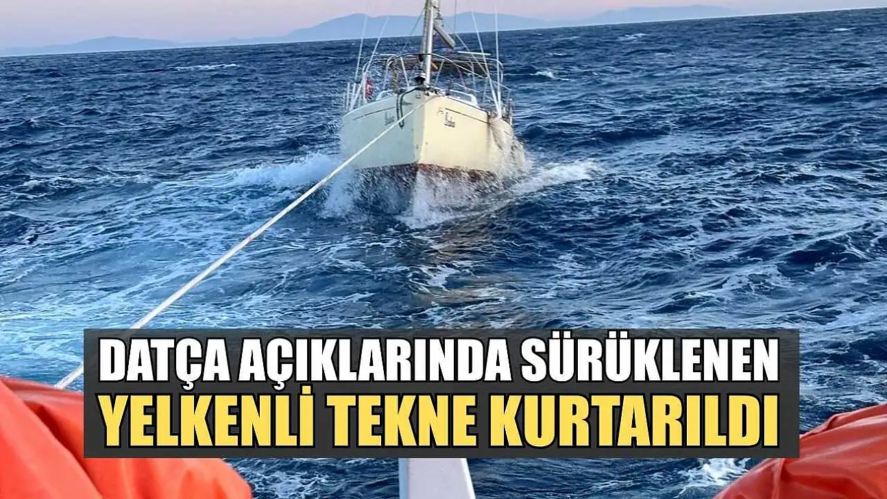 Datça açıklarında sürüklenen yelkenli tekne kurtarıldı