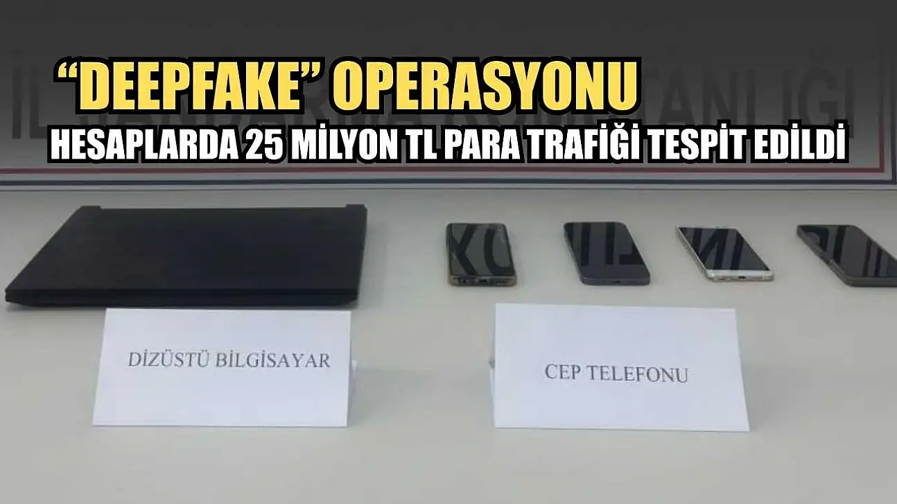 'Deepfake' operasyonu: Hesaplarda 25 milyon TL para trafiği tespit edildi