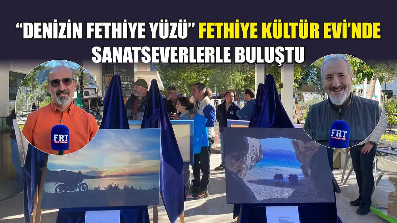 'Denizin Fethiye Yüzü' Fethiye Kültür Evi'nde sanatseverlerle buluştu