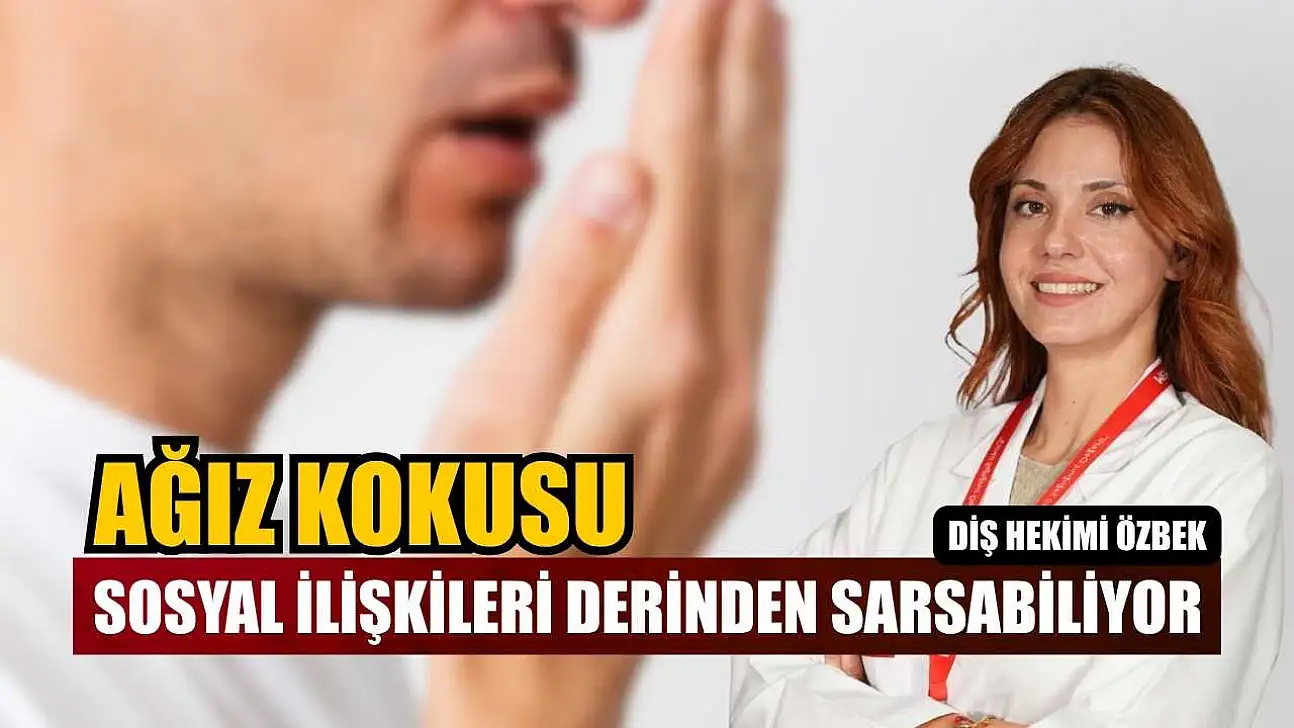 Diş Hekimi Özbek: 'Ağız kokusu sosyal ilişkileri derinden sarsabiliyor'