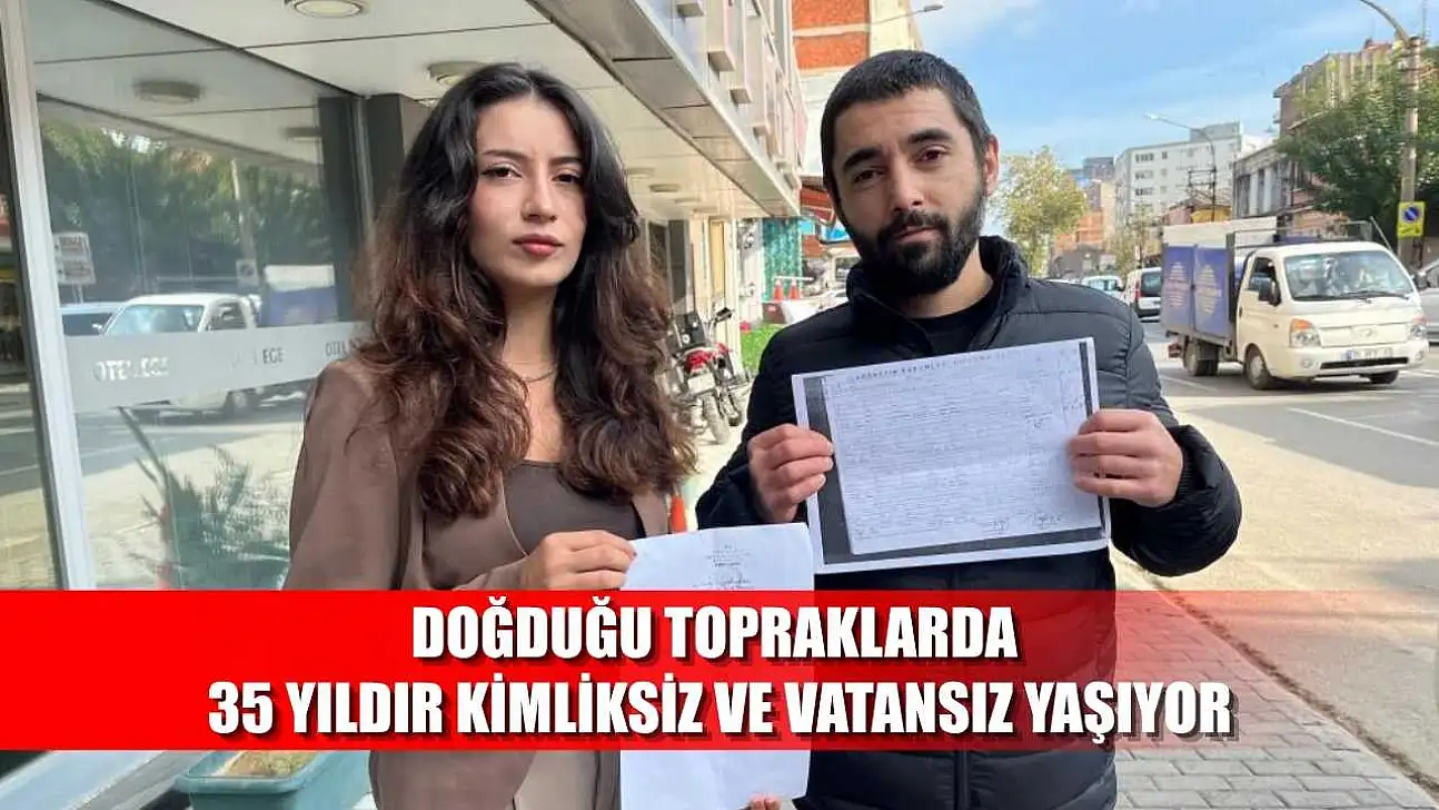 Doğduğu topraklarda 35 yıldır kimliksiz ve vatansız yaşıyor
