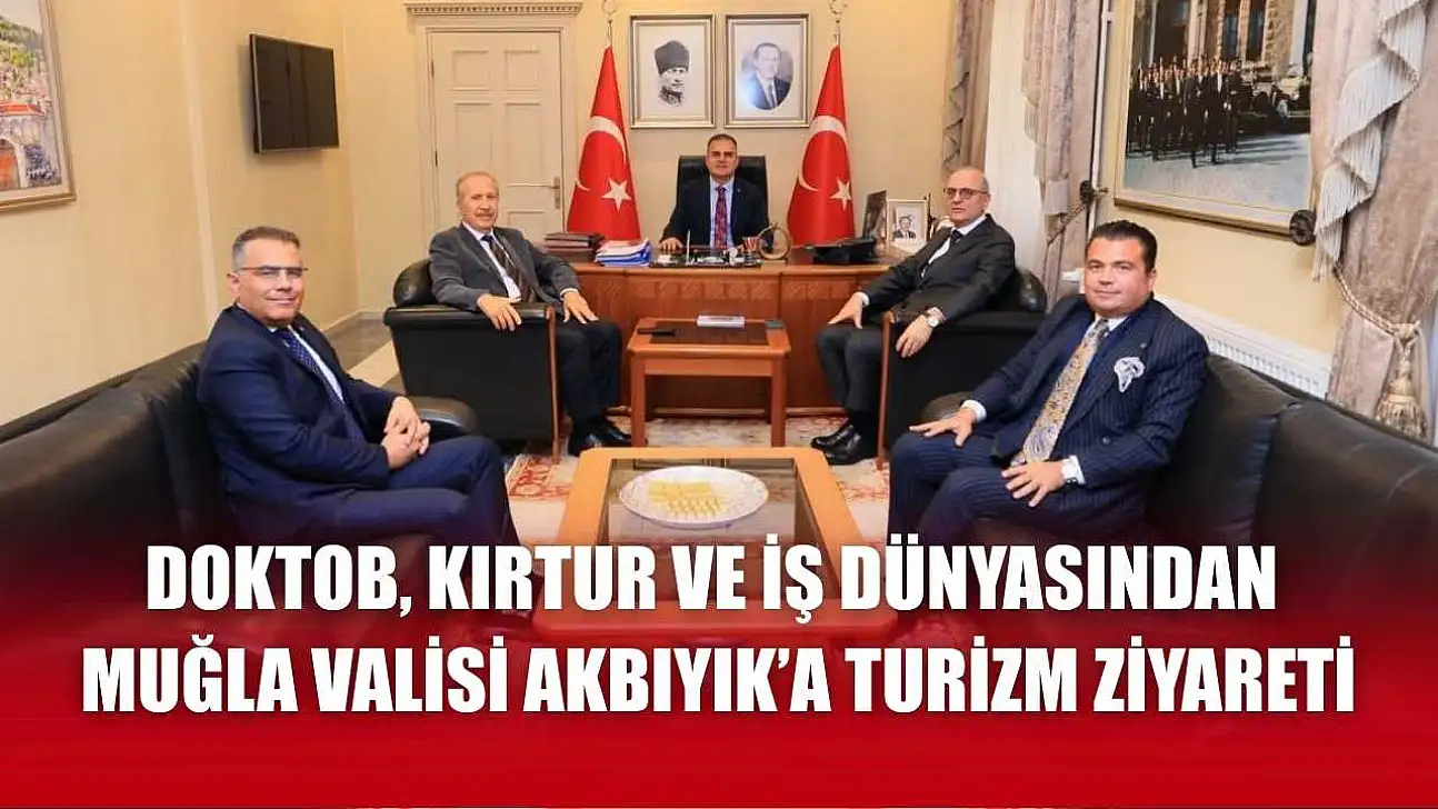 DOKTOB, Kırtur ve İş Dünyasından Muğla Valisi Akbıyık'a turizm ziyareti