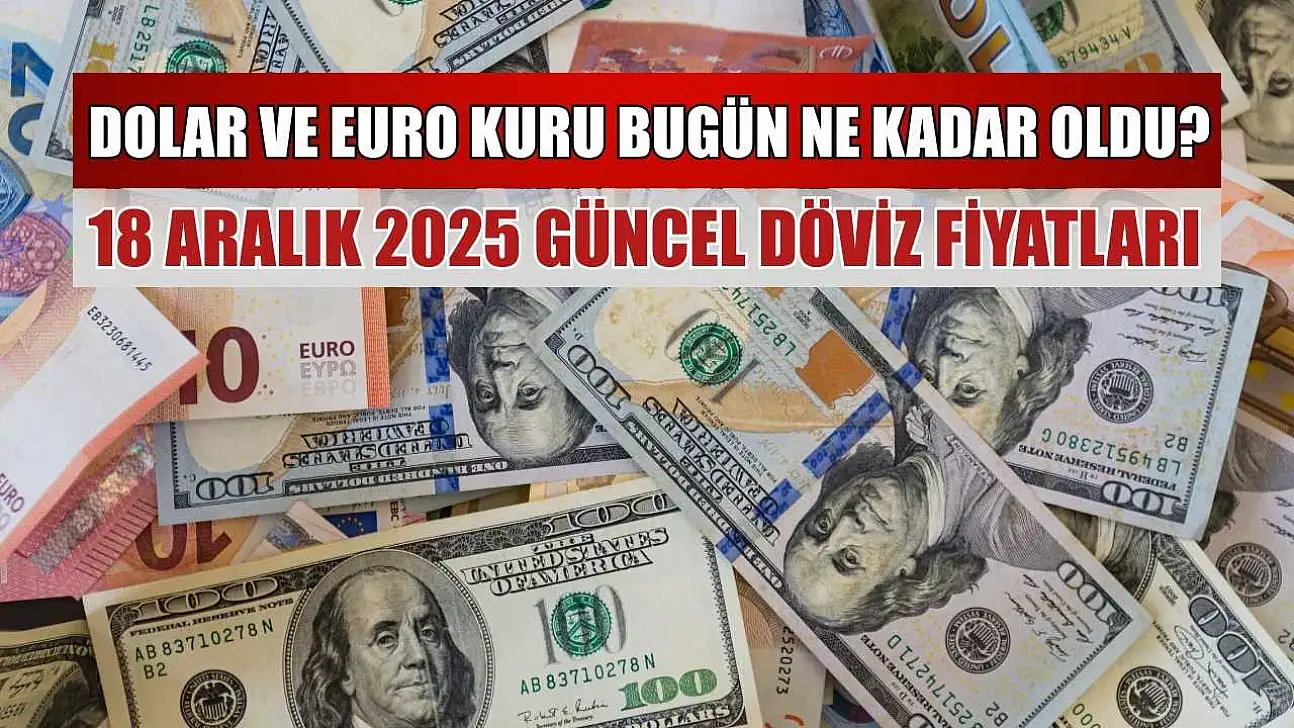 Dolar ve Euro kuru bugün ne kadar oldu?  18 Aralık 2025 güncel döviz fiyatları