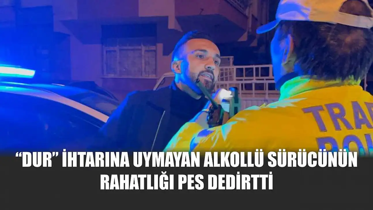 'Dur' ihtarına uymayan alkollü sürücünün rahatlığı pes dedirtti