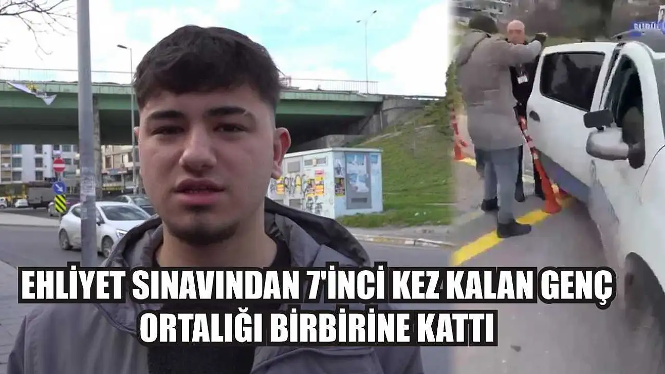 Ehliyet sınavından 7'inci kez kalan genç ortalığı birbirine kattı