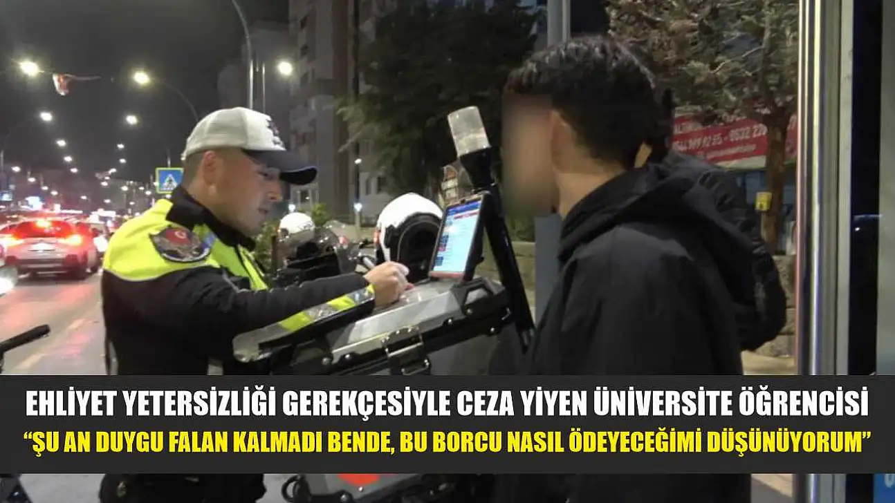 Ehliyet yetersizliği gerekçesiyle ceza yiyen üniversite öğrencisi: 'Şu an duygu falan kalmadı bende, bu borcu nasıl ödeyeceğimi düşünüyorum'