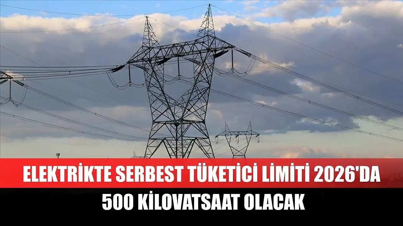 Elektrikte serbest tüketici limiti 2026'da 500 kilovatsaat olacak
