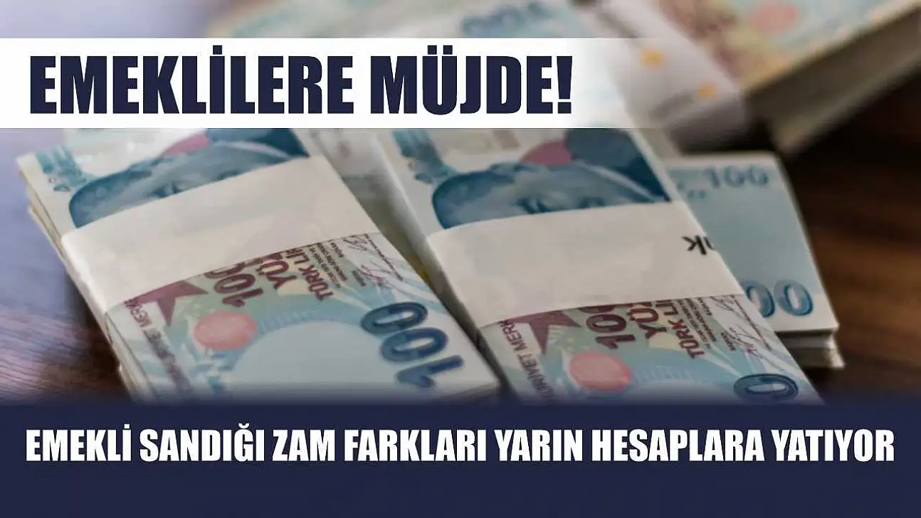 Emeklilere Müjde! Emekli Sandığı Zam Farkları Yarın Hesaplara Yatıyor