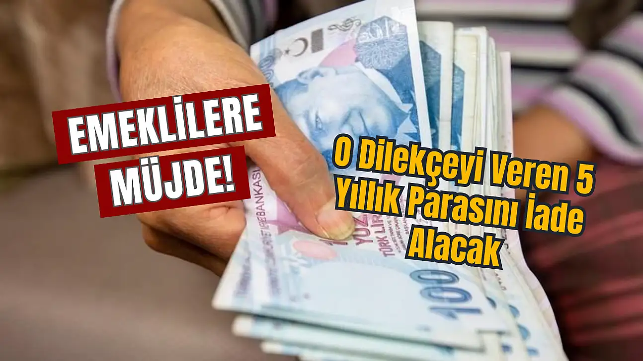 Emeklilere Müjde! O Dilekçeyi Veren 5 Yıllık Parasını İade Alacak
