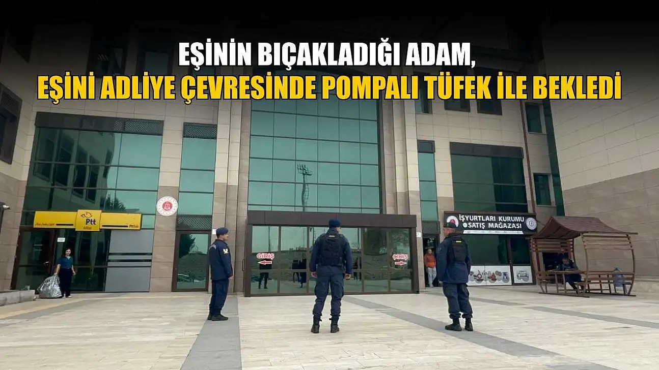 Eşinin bıçakladığı adam, eşini adliye çevresinde pompalı tüfek ile bekledi
