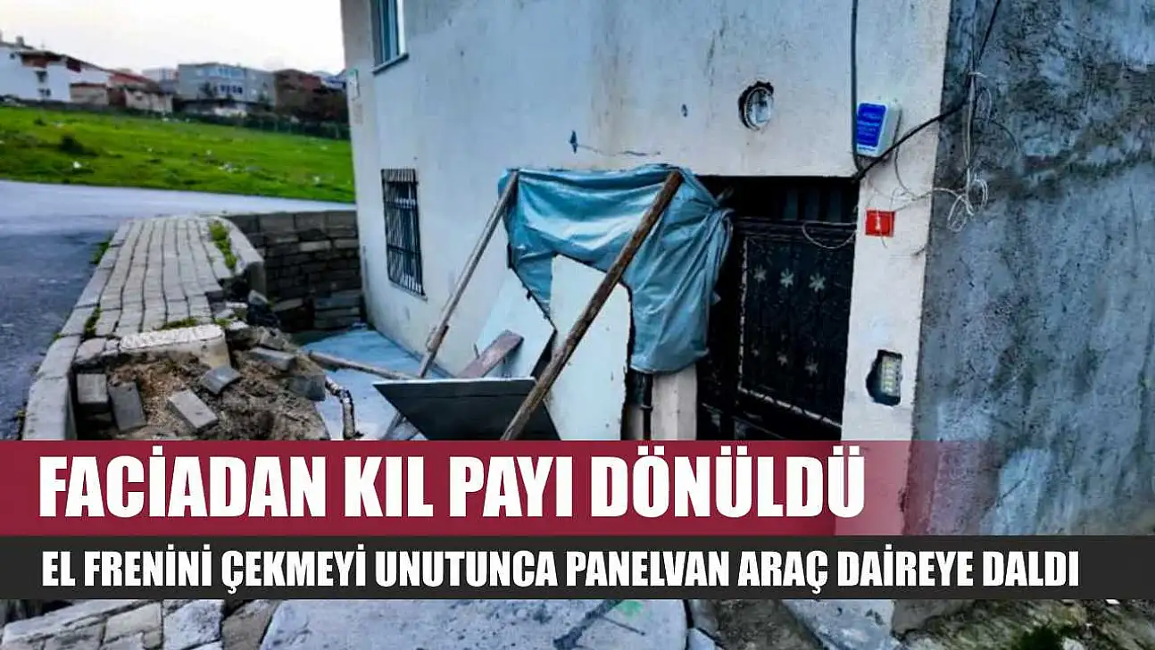 Faciadan kıl payı dönüldü: El frenini çekmeyi unutunca panelvan araç daireye daldı