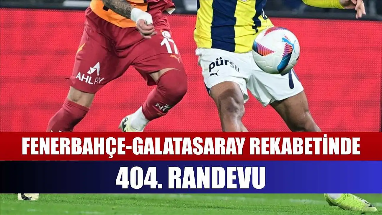 Fenerbahçe-Galatasaray rekabetinde 404. randevu
