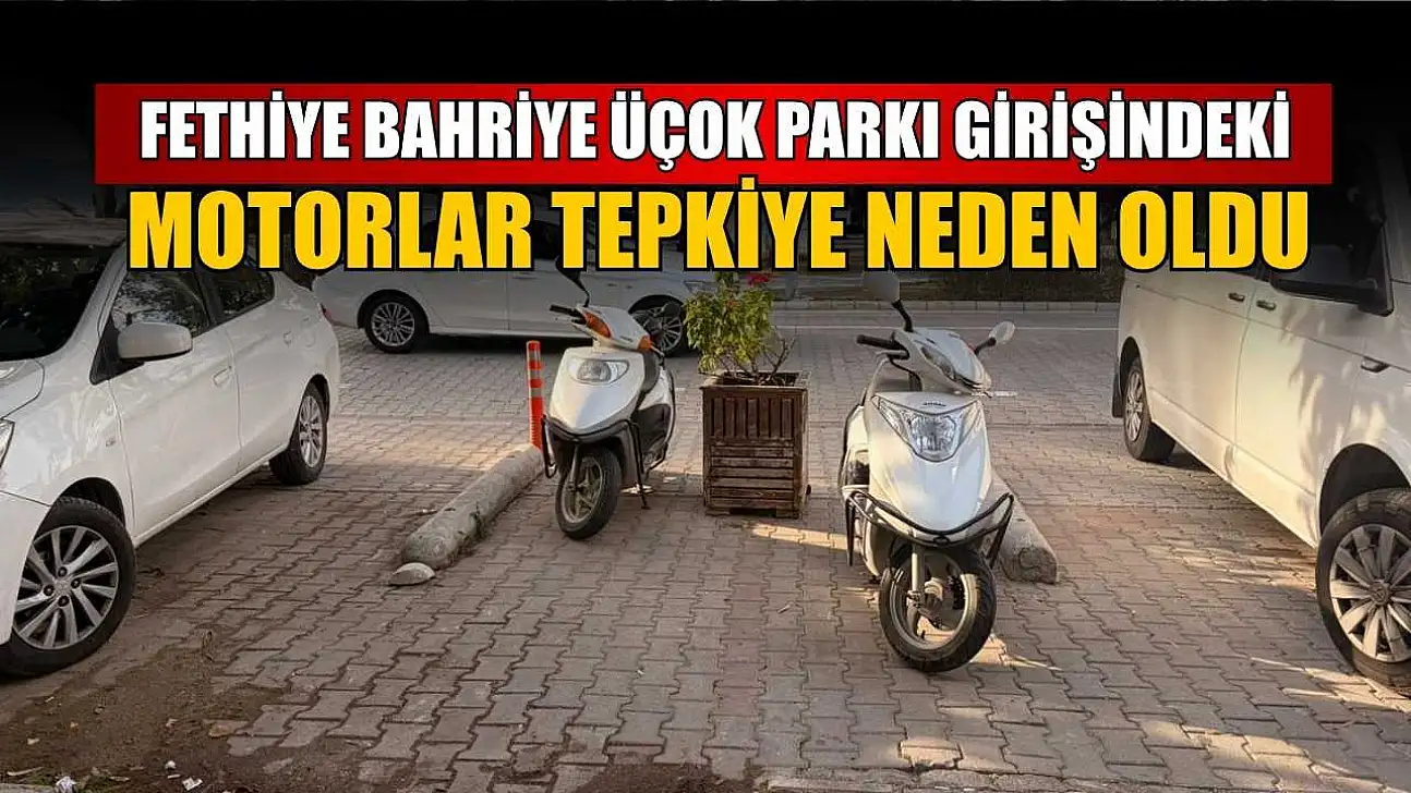 Fethiye Bahriye Üçok Parkı girişindeki motorlar tepkiye neden oldu