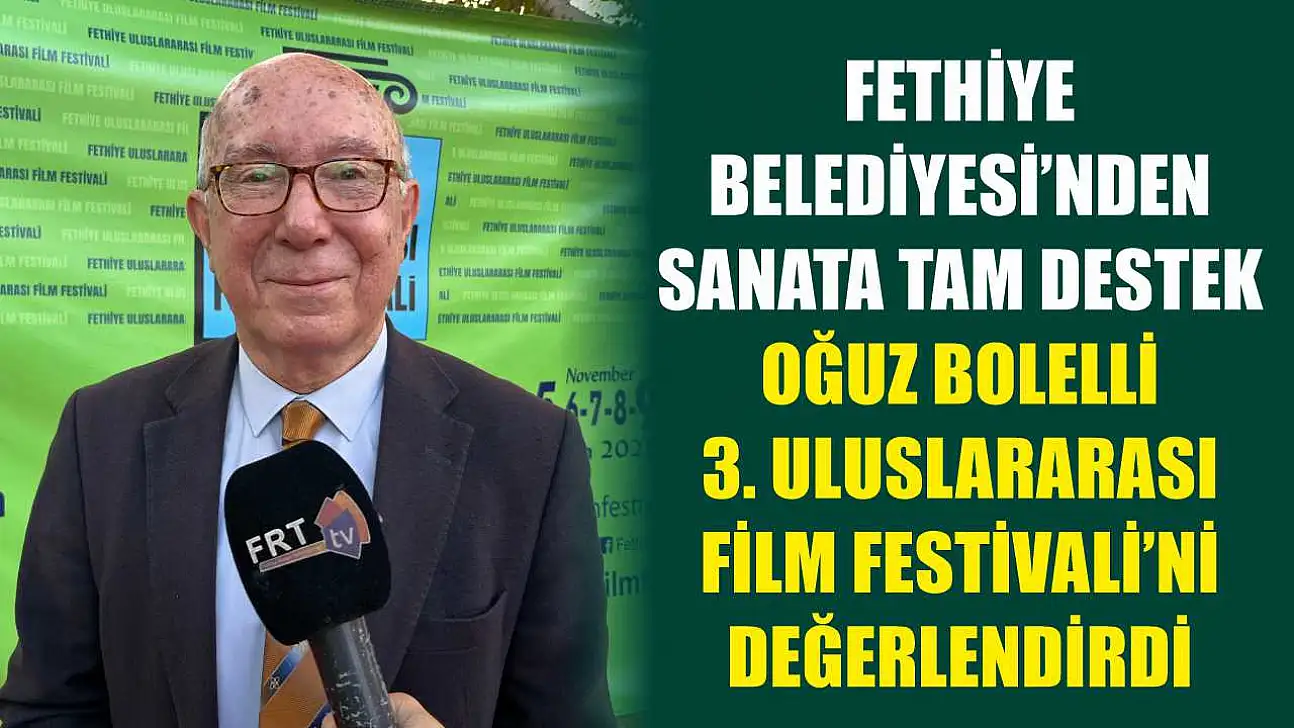 Fethiye Belediyesi'nden sanata tam destek: Oğuz Bolelli 3. Uluslararası Film Festivali'ni değerlendirdi