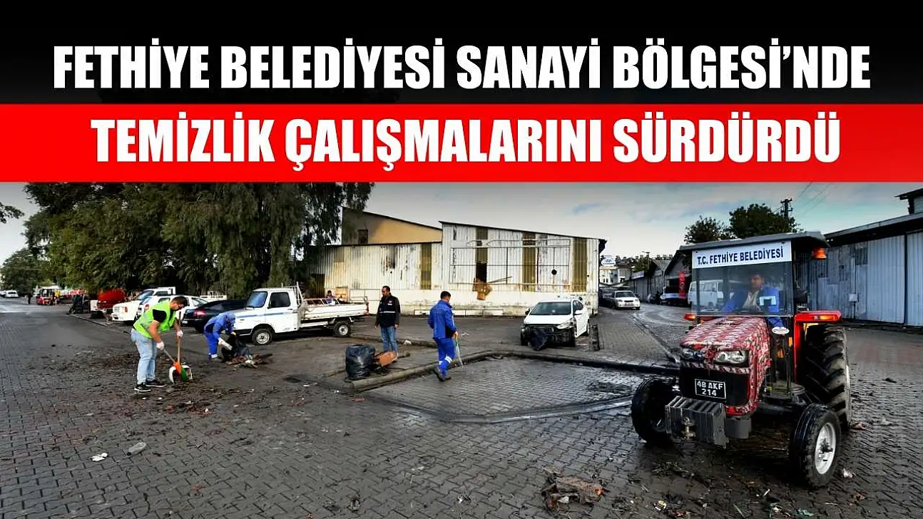 Fethiye Belediyesi Sanayi Bölgesi'nde Temizlik Çalışmalarını Sürdürdü