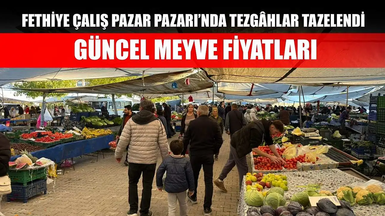 Fethiye Çalış Pazar Pazarı'nda Tezgâhlar Tazelendi: Güncel Meyve Fiyatları