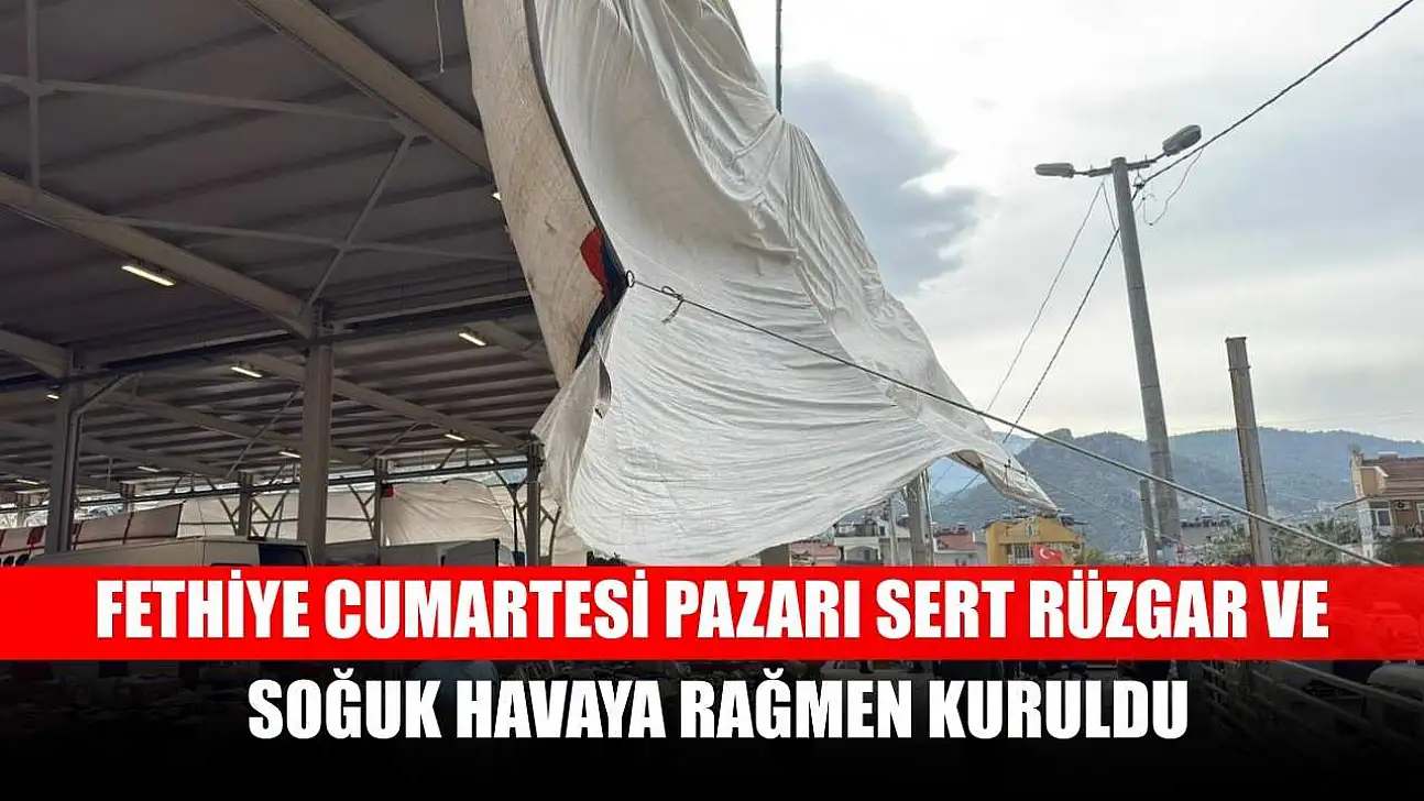 Fethiye Cumartesi Pazarı sert rüzgar ve soğuk havaya rağmen kuruldu