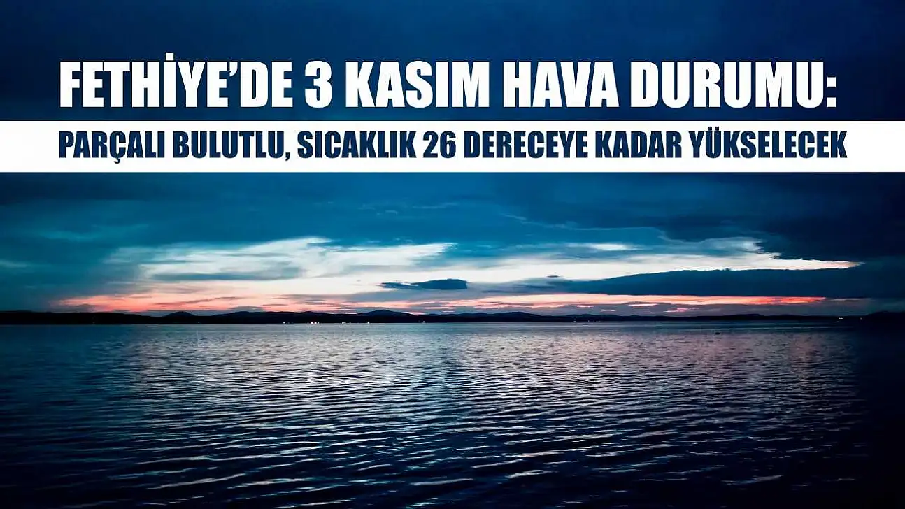 Fethiye'de 3 Kasım Hava Durumu: Parçalı Bulutlu, Sıcaklık 26 Dereceye Kadar Yükselecek
