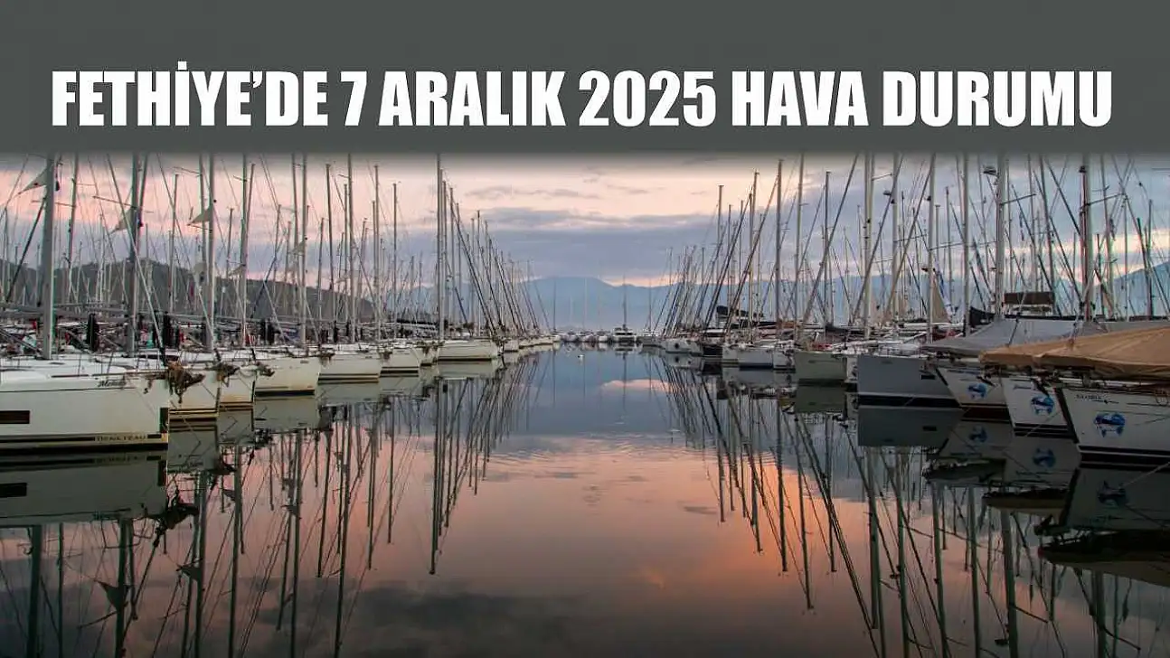 Fethiye'de 7 Aralık 2025 Hava Durumu
