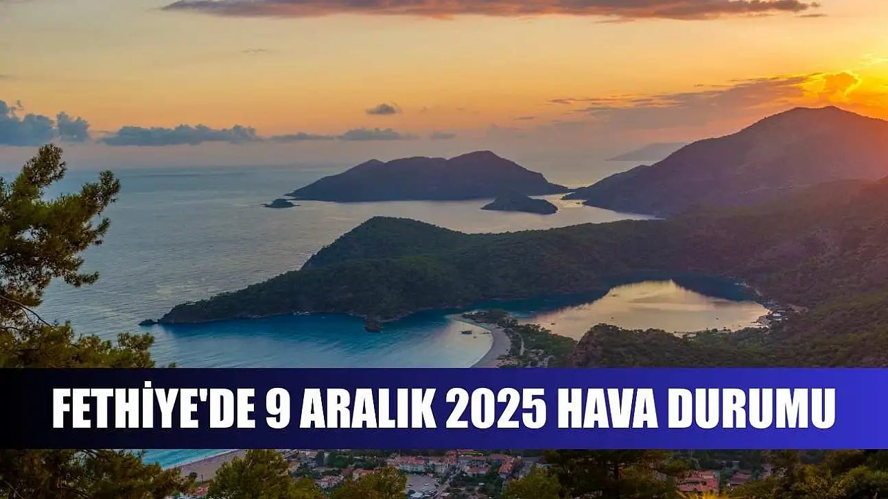 Fethiye'de 9 Aralık 2025 Hava Durumu