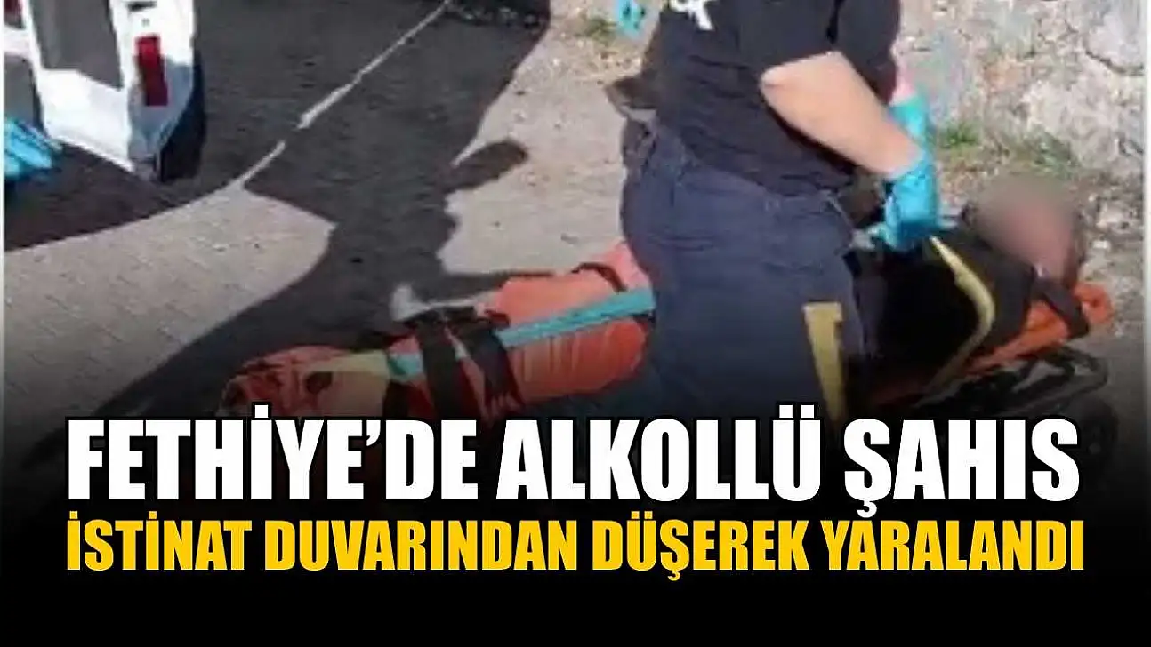 Fethiye'de alkollü şahıs istinat duvarından düşerek yaralandı