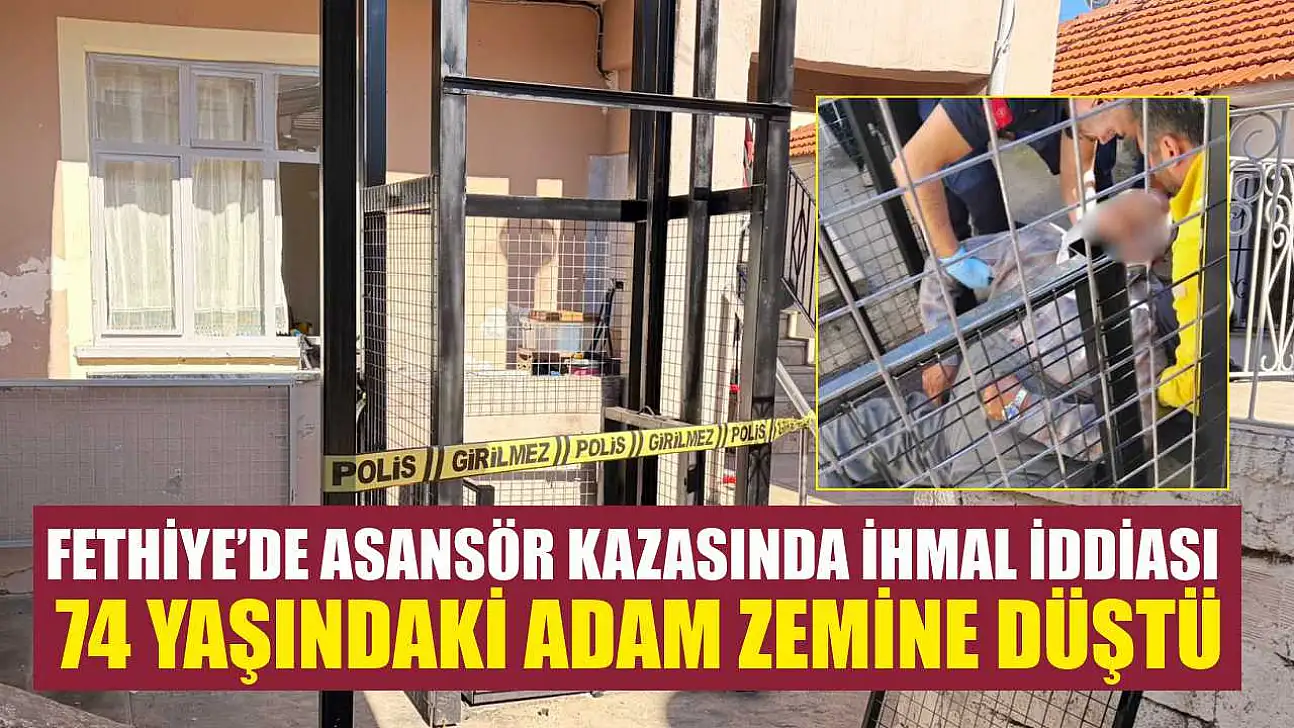 Fethiye'de asansör kazasında ihmal iddiası: 74 yaşındaki adam zemine düştü