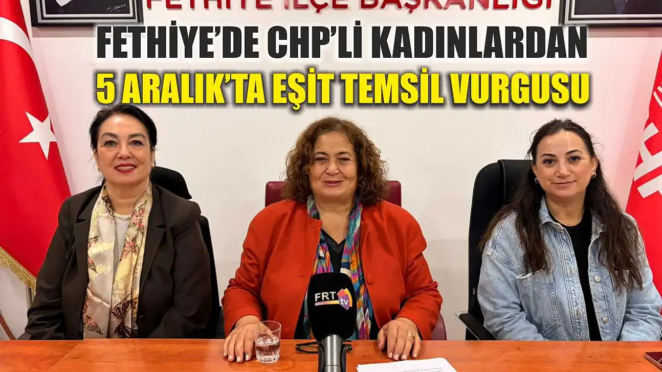 Fethiye'de CHP'li Kadınlardan 5 Aralık'ta eşit temsil vurgusu