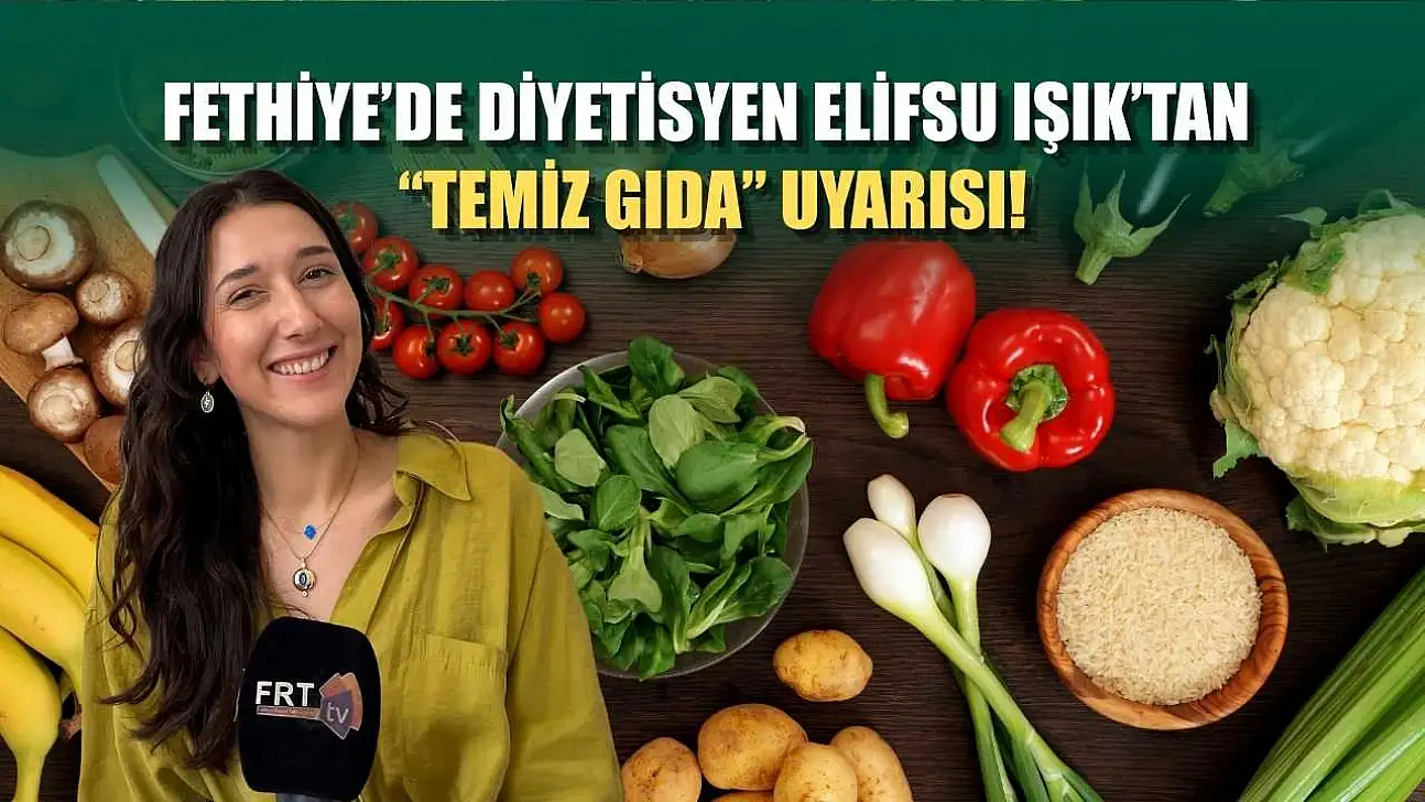 Fethiye'de Diyetisyen Elifsu Işık'tan 'Temiz Gıda' uyarısı!
