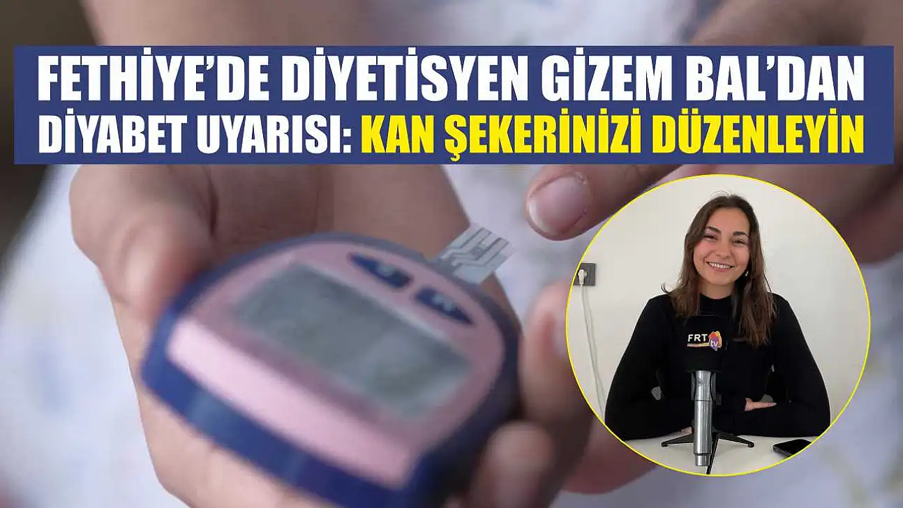 Fethiye'de Diyetisyen Gizem Bal'dan diyabet uyarısı: Kan şekerinizi düzenleyin