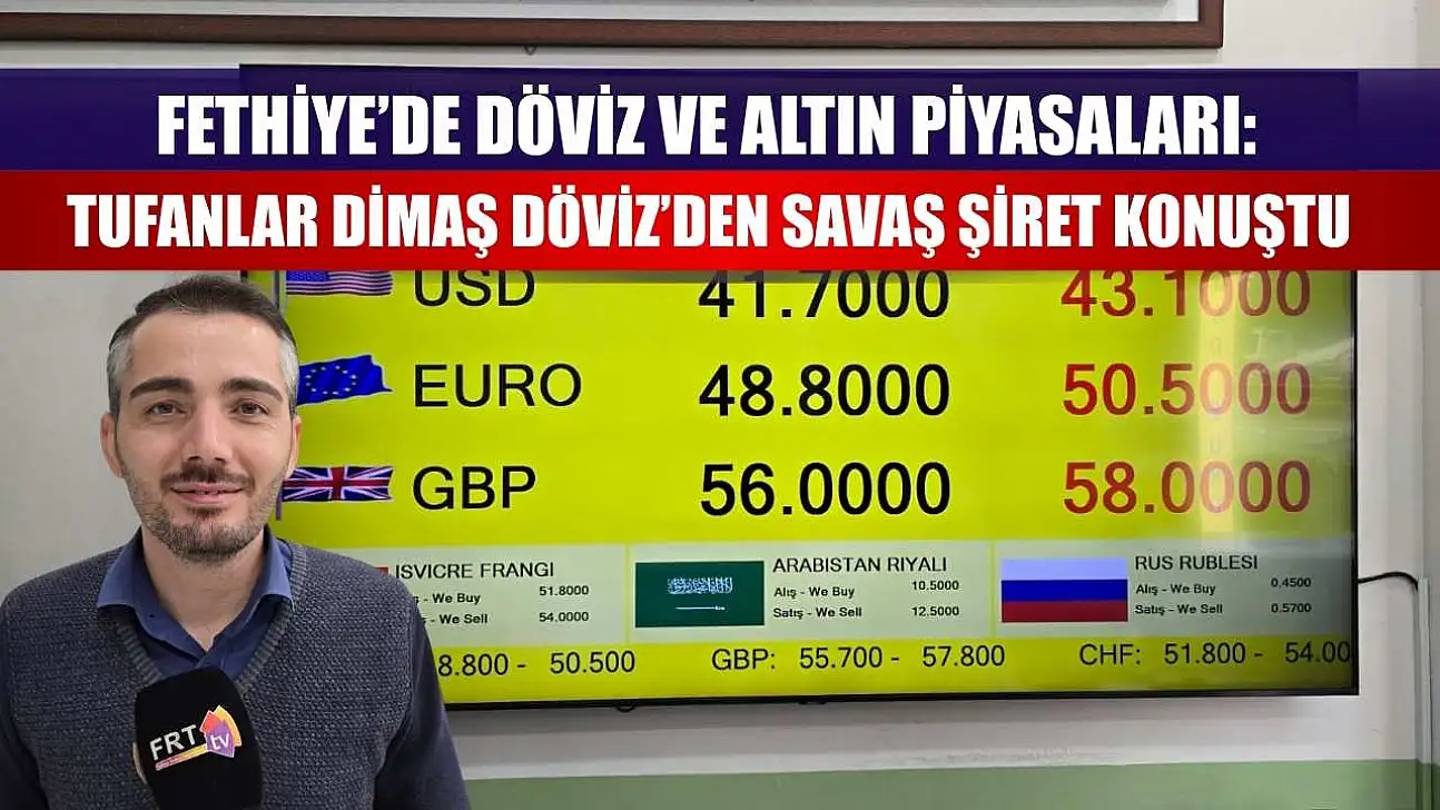 Fethiye'de Döviz ve Altın Piyasaları: Tufanlar Dimaş Döviz'den Savaş Şiret Konuştu