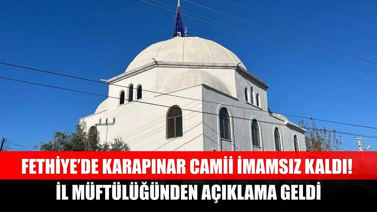 Fethiye'de Karapınar Camii İmamsız Kaldı! İl Müftülüğünden Açıklama Geldi