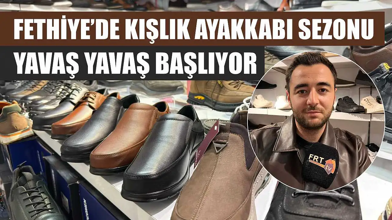 Fethiye'de kışlık ayakkabı sezonu yavaş yavaş başlıyor
