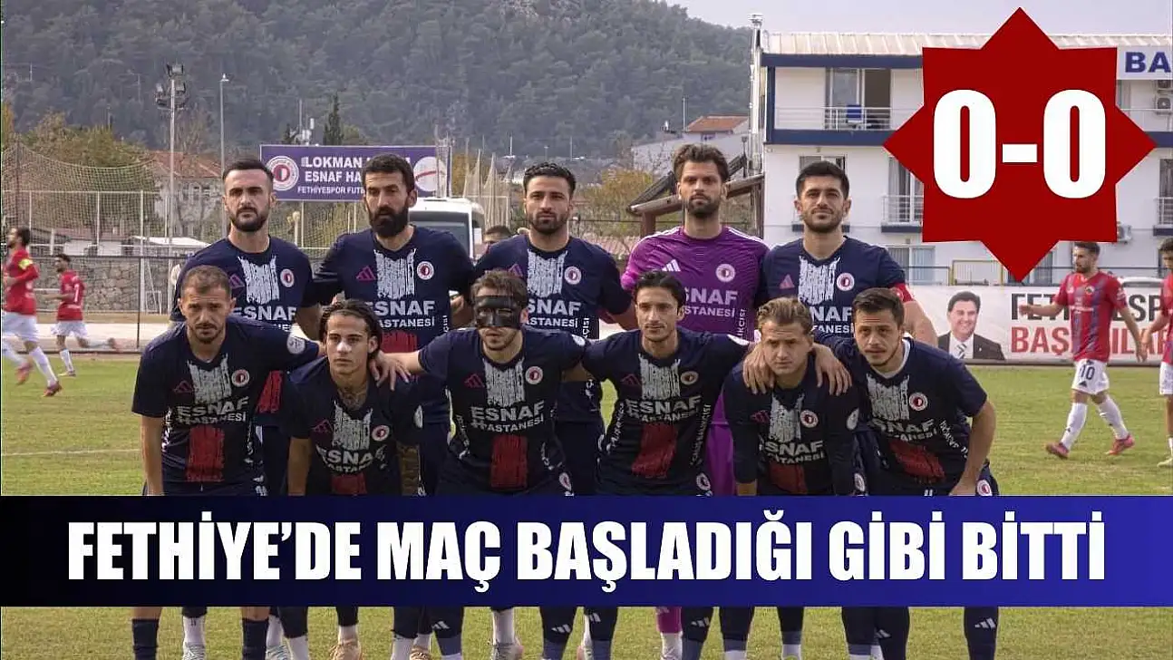 Fethiye'de maç başladığı gibi bitti: 0-0