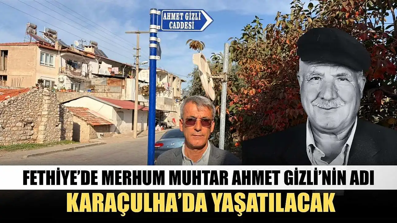 Fethiye'de merhum Muhtar Ahmet Gizli'nin adı Karaçulha'da yaşatılacak