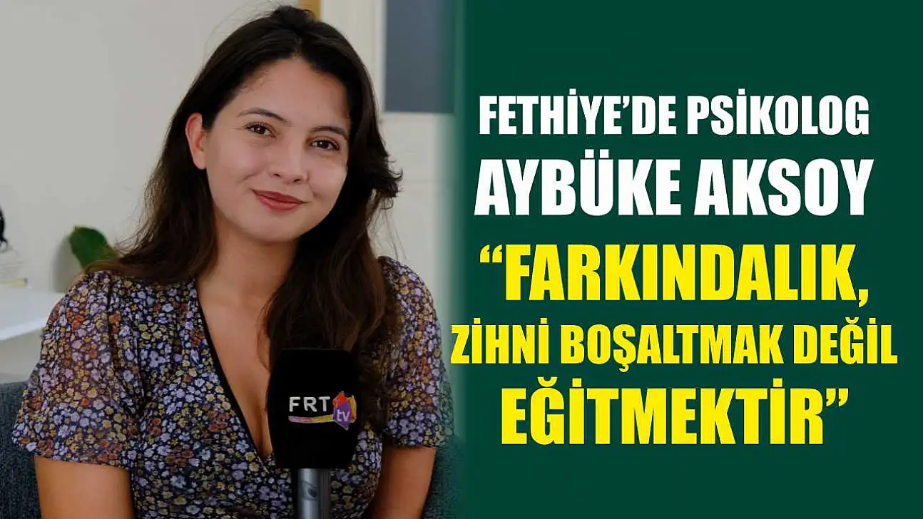 Fethiye'de Psikolog Aybüke Aksoy, 'Farkındalık, zihni boşaltmak değil eğitmektir'