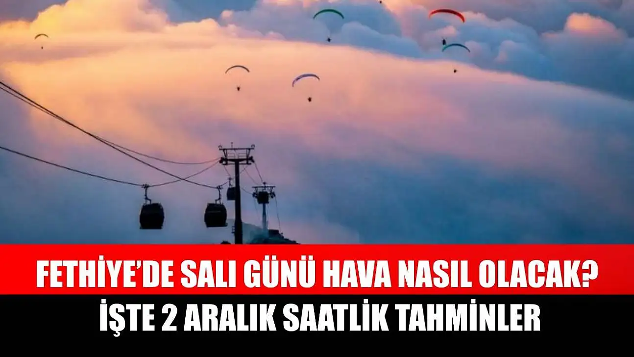 Fethiye'de Salı Günü Hava Nasıl Olacak? İşte 2 Aralık Saatlik Tahminler