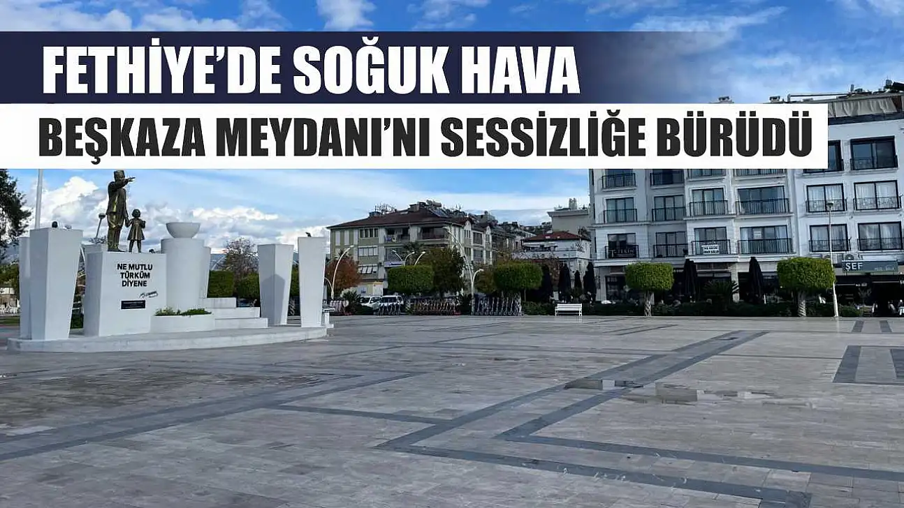 Fethiye'de soğuk hava Beşkaza Meydanı'nı sessizliğe bürüdü