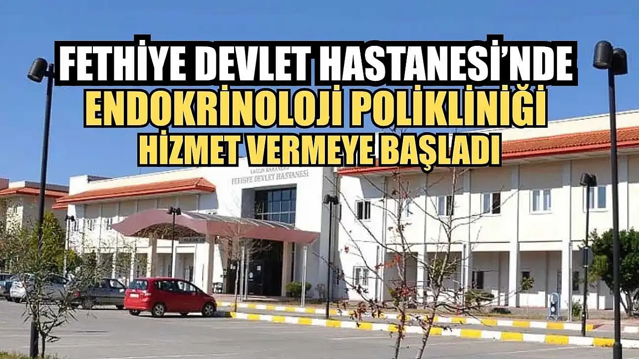 Fethiye Devlet Hastanesi'nde Endokrinoloji Polikliniği hizmet vermeye başladı