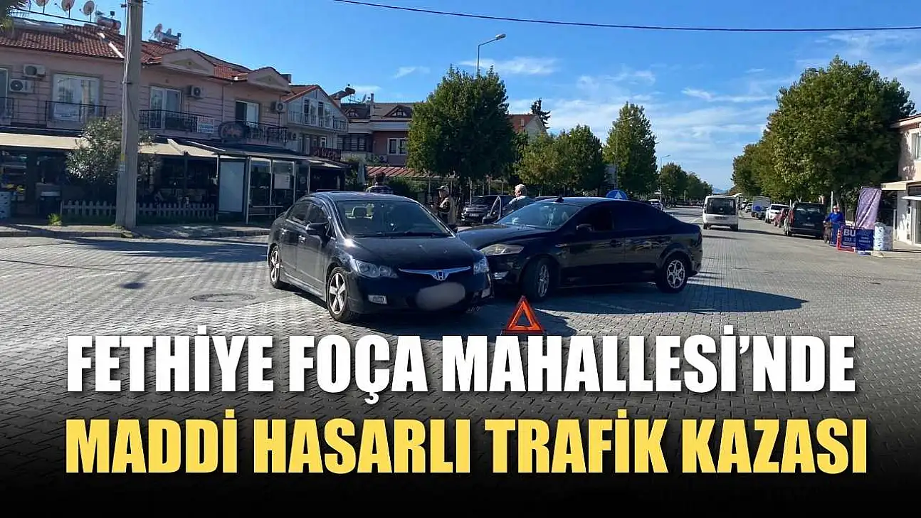 Fethiye Foça Mahallesi'nde maddi hasarlı trafik kazası