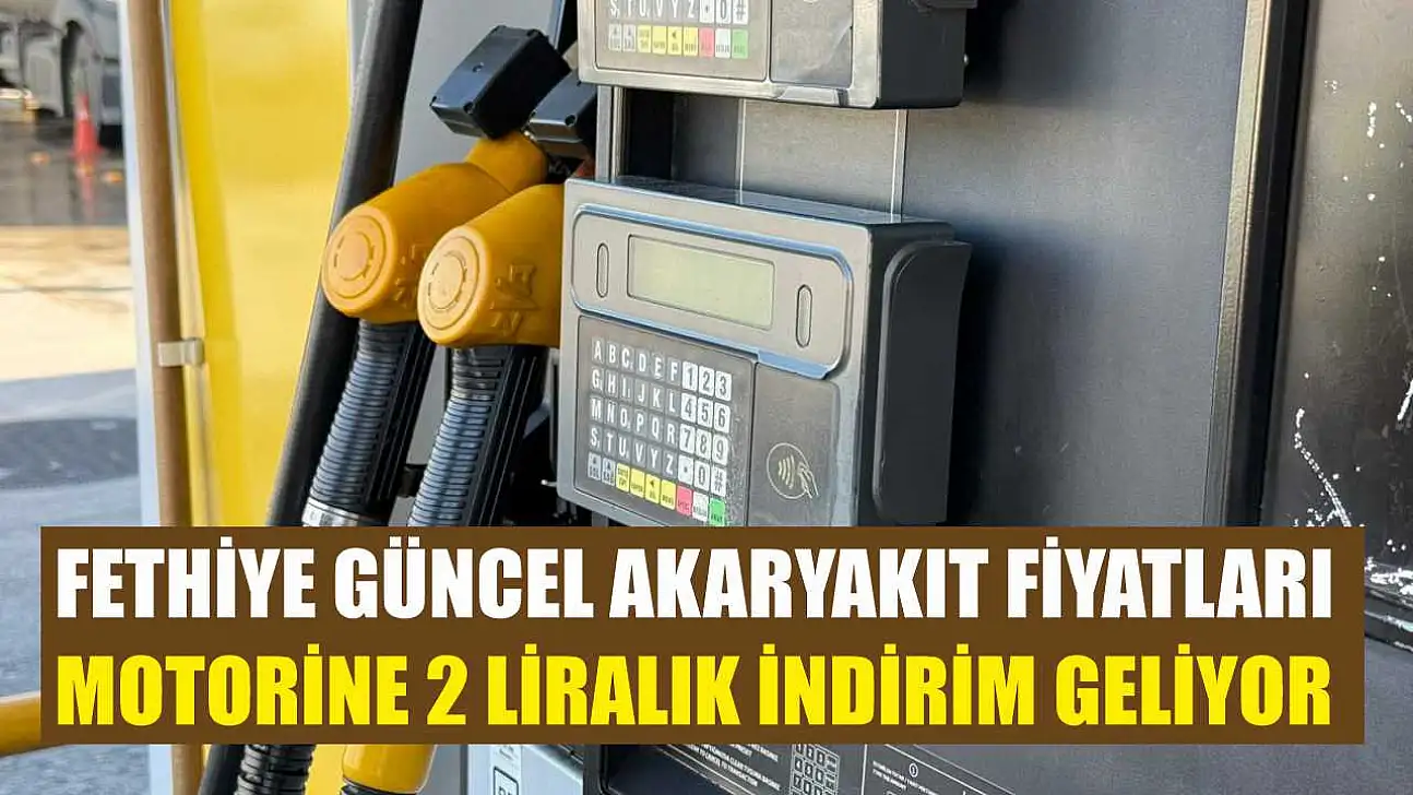 Fethiye güncel akaryakıt fiyatları: Motorine 2 liralık indirim geliyor