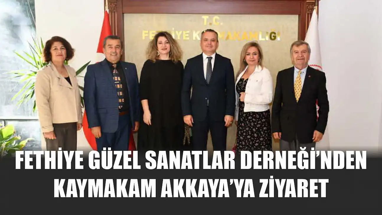 Fethiye Güzel Sanatlar Derneği'nden Kaymakam Akkaya'ya ziyaret