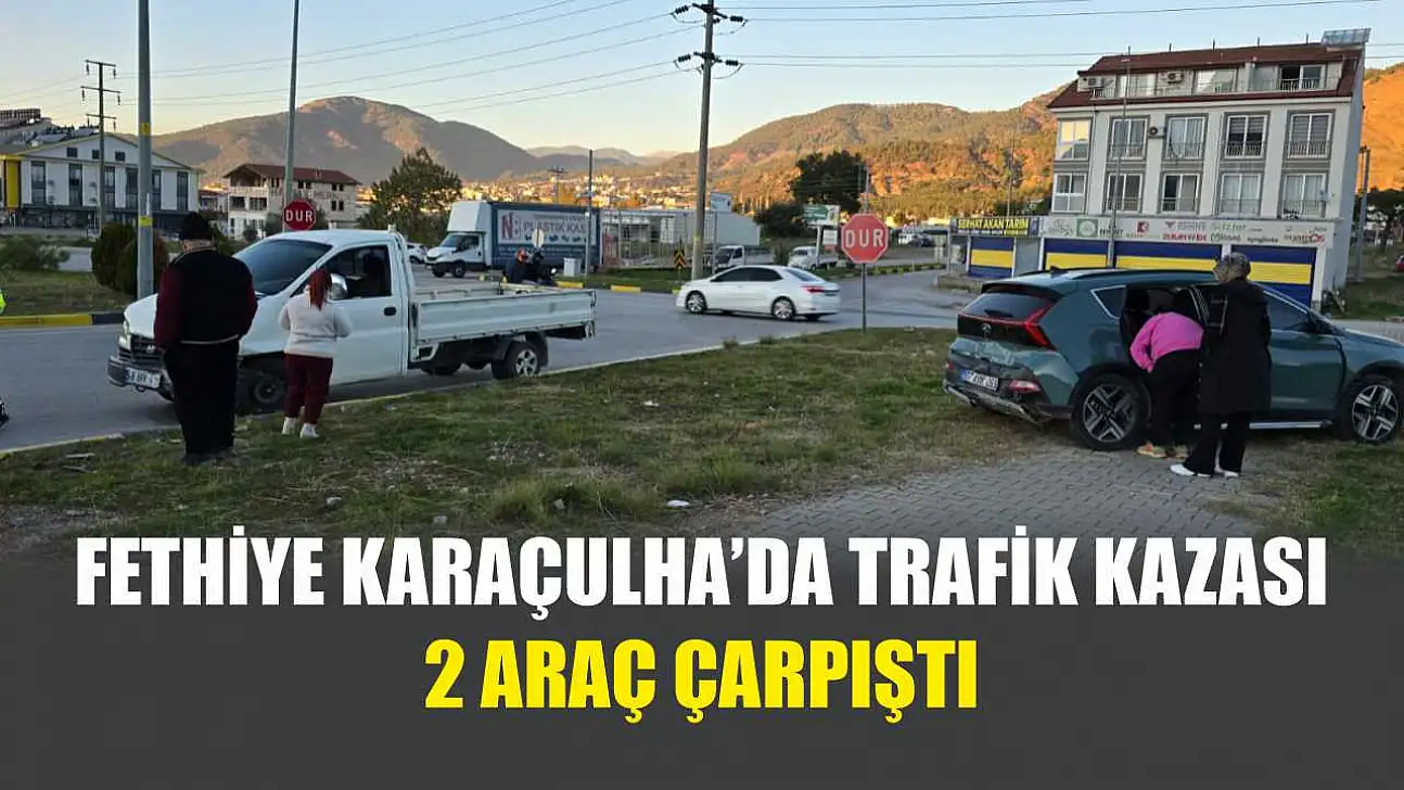 Fethiye Karaçulha'da Trafik Kazası 2 Araç Çarpıştı