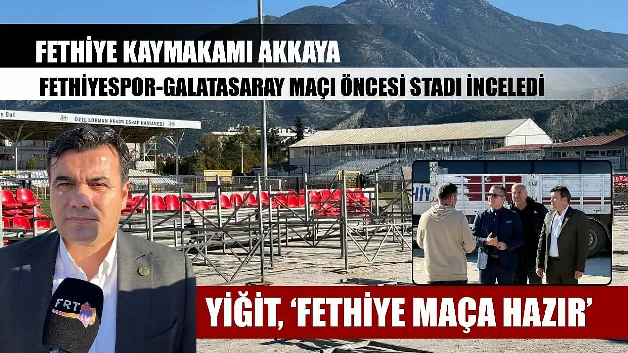 Fethiye Kaymakamı Akkaya, Fethiyespor-Galatasaray maçı öncesi stadı inceledi