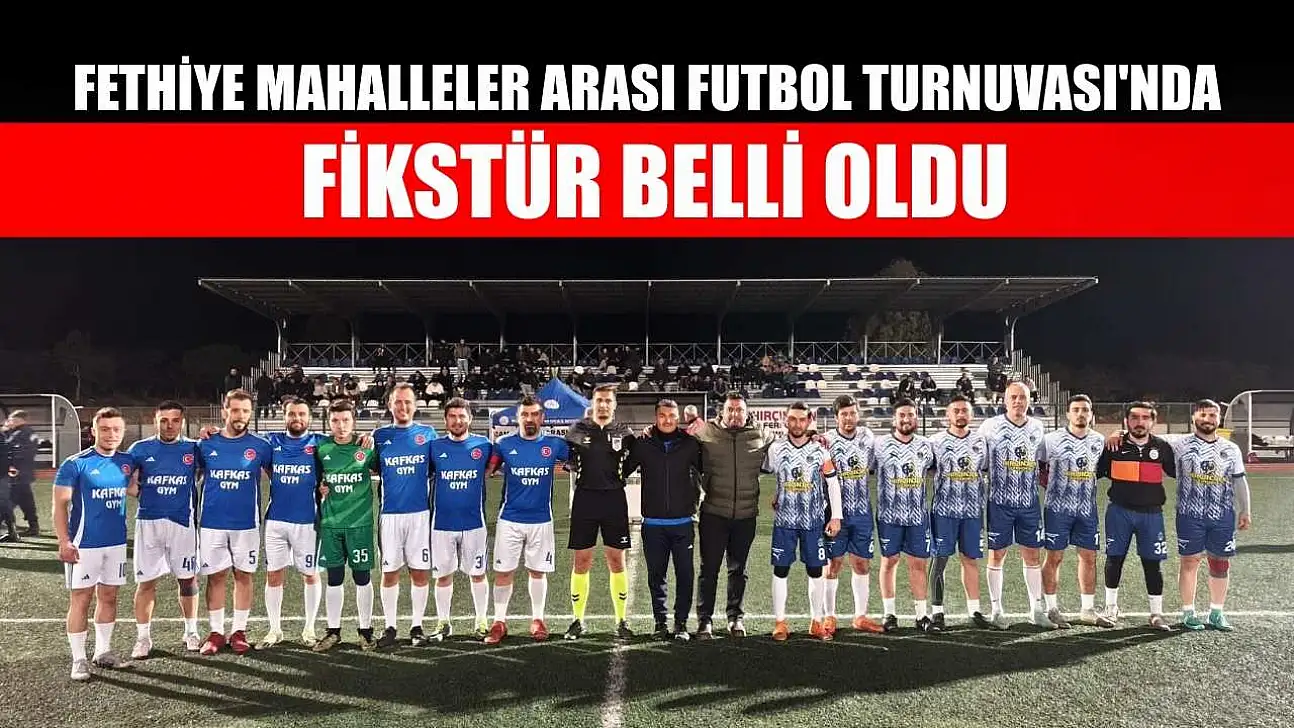 Fethiye Mahalleler Arası Futbol Turnuvası'nda fikstür belli oldu